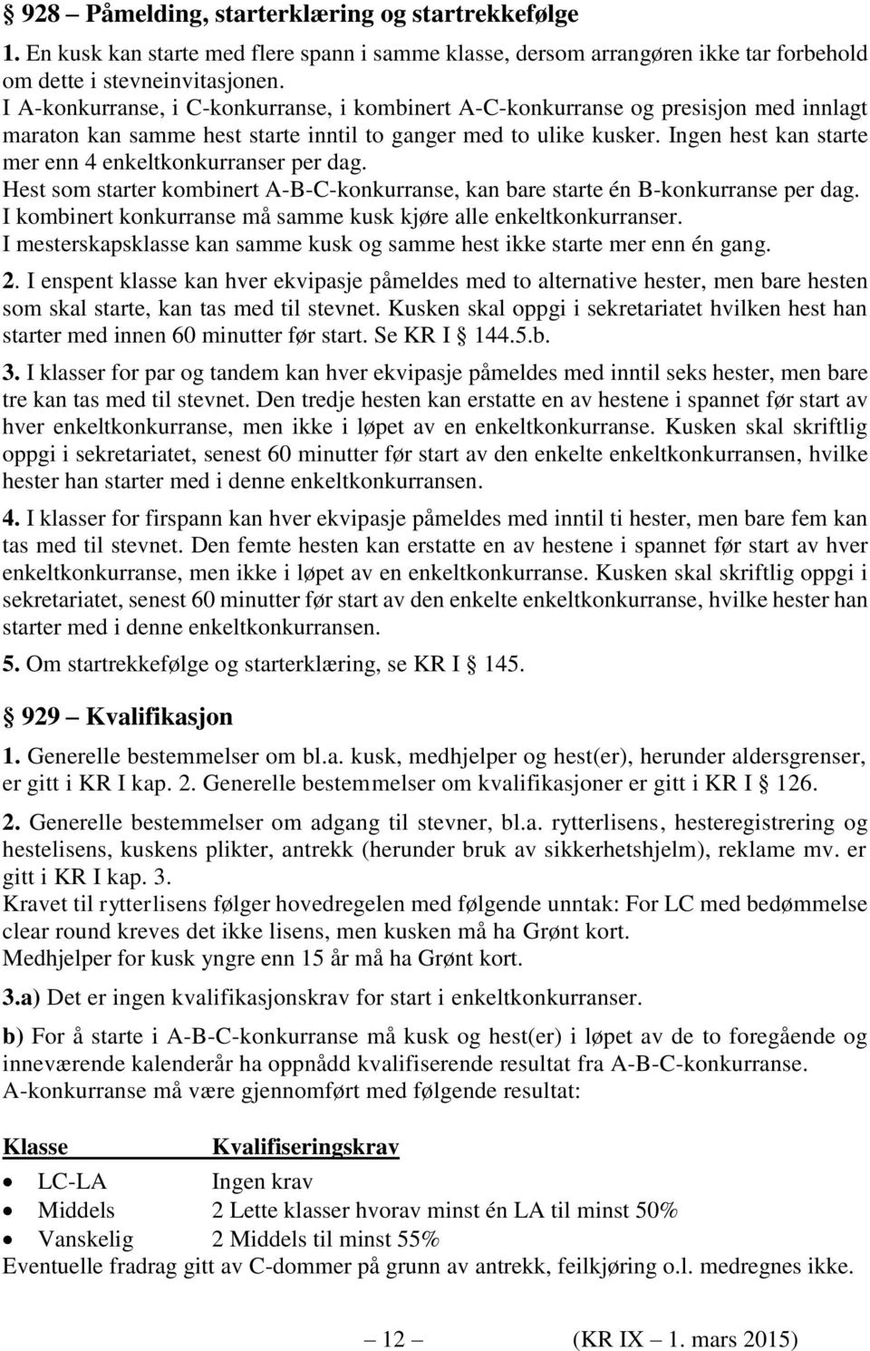 Ingen hest kan starte mer enn 4 enkeltkonkurranser per dag. Hest som starter kombinert A-B-C-konkurranse, kan bare starte én B-konkurranse per dag.