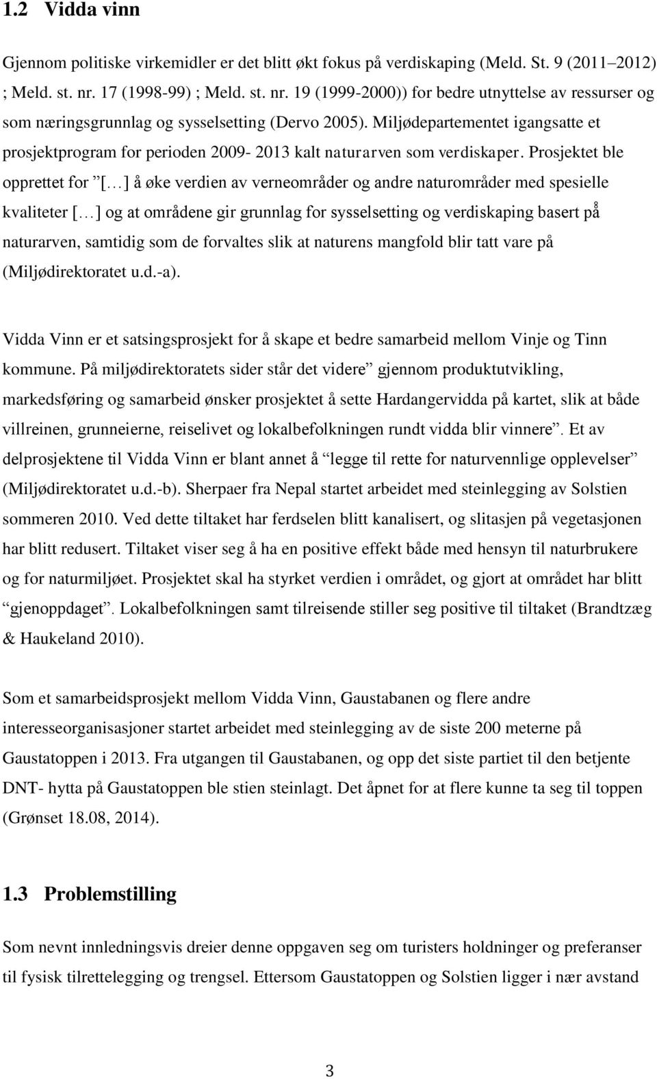 Miljødepartementet igangsatte et prosjektprogram for perioden 2009-2013 kalt naturarven som verdiskaper.