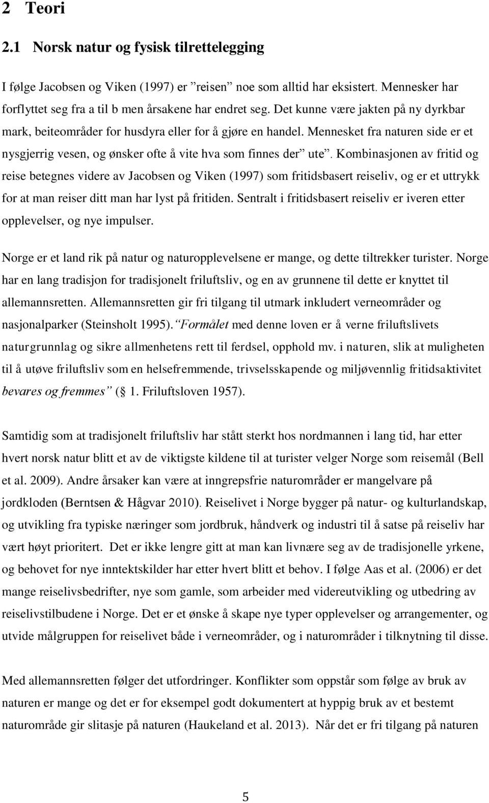 Kombinasjonen av fritid og reise betegnes videre av Jacobsen og Viken (1997) som fritidsbasert reiseliv, og er et uttrykk for at man reiser ditt man har lyst på fritiden.