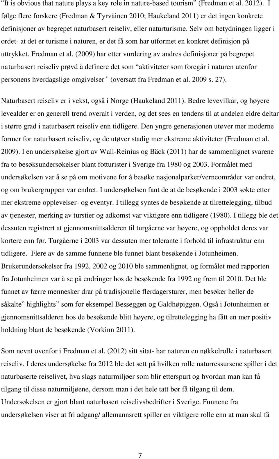 Selv om betydningen ligger i ordet- at det er turisme i naturen, er det få som har utformet en konkret definisjon på uttrykket. Fredman et al.