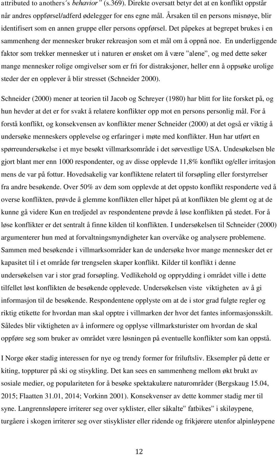 En underliggende faktor som trekker mennesker ut i naturen er ønsket om å være alene, og med dette søker mange mennesker rolige omgivelser som er fri for distraksjoner, heller enn å oppsøke urolige