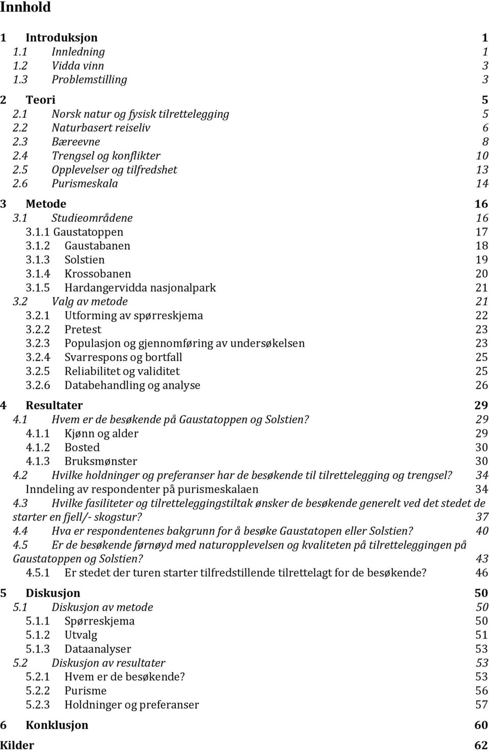 2 Valg av metode 3.2.1 Utforming av spørreskjema 3.2.2 Pretest 3.2.3 Populasjon og gjennomføring av undersøkelsen 3.2.4 Svarrespons og bortfall 3.2.5 Reliabilitet og validitet 3.2.6 Databehandling og analyse 16 16 17 18 19 20 21 21 22 23 23 25 25 26 4 Resultater 29 4.