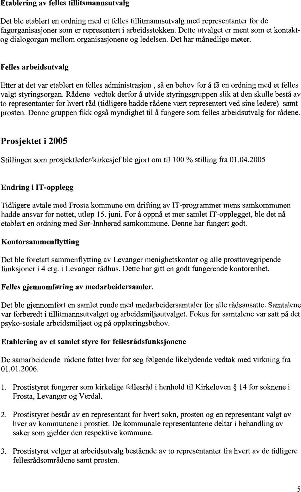 Fellesarbeidsutvalg Etter at det var etablert en felles administrasjon, så en behov for å få en ordning med et felles valgt styringsorgan.