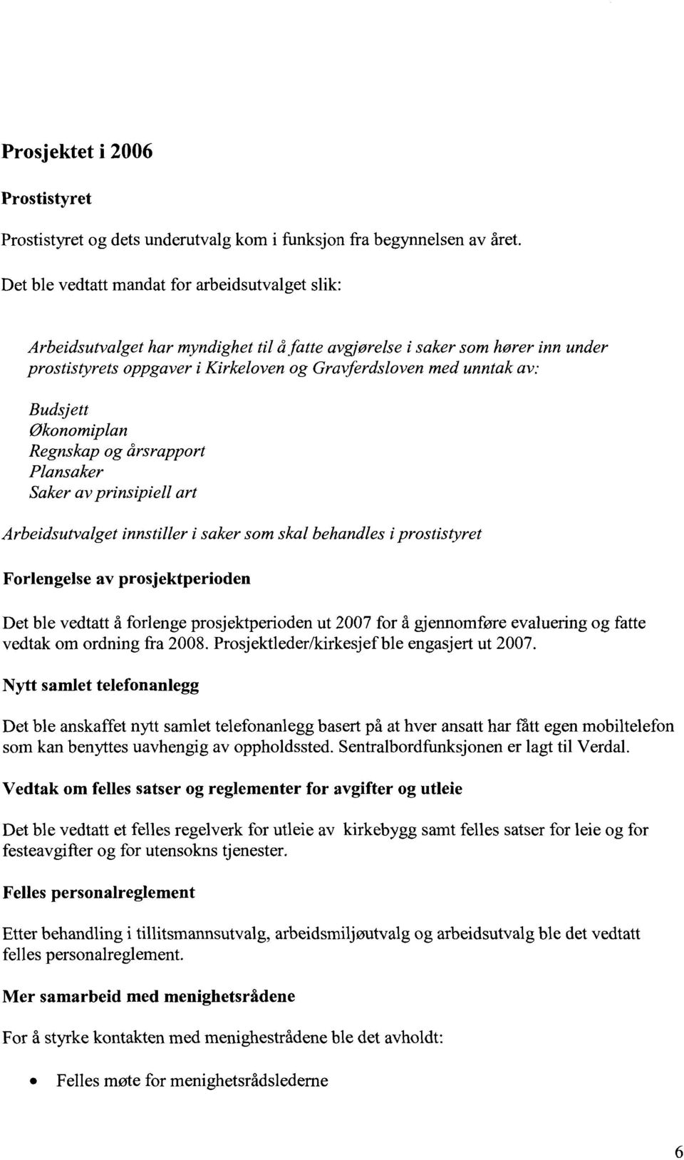 Budsjett økonomiplan Regnskap og årsrapport Plansaker Saker av prinsipiell art Arbeidsutvalget innstiller i saker som skal behandles i prostistyret Forlengelseav prosjektperioden Det ble vedtatt å