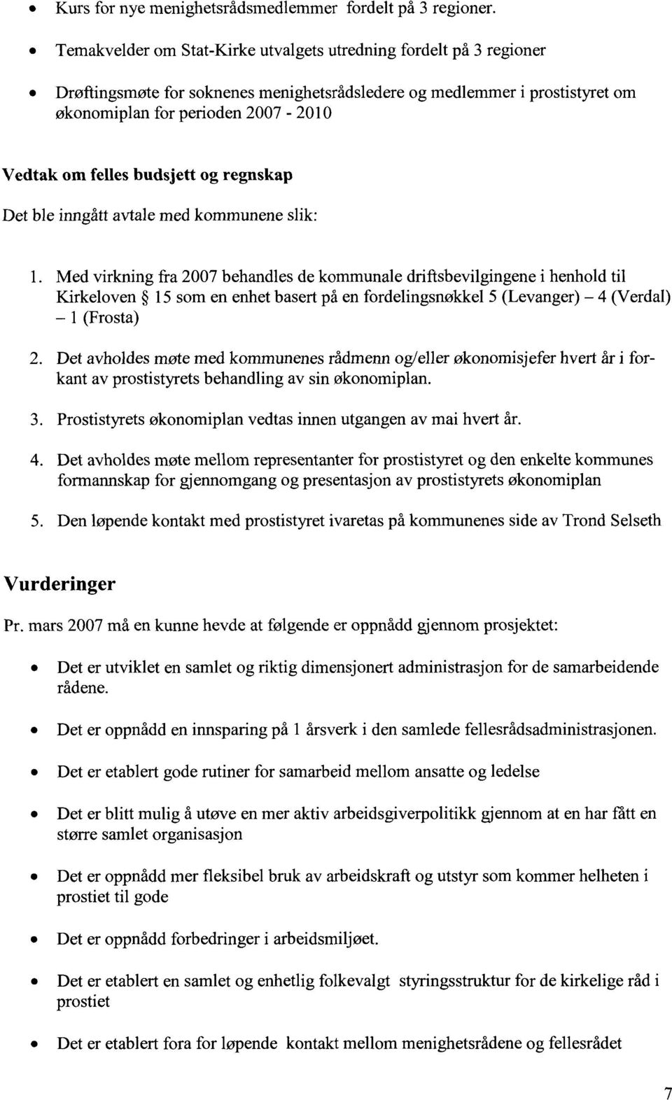 fellesbudsjettog regnskap Det ble inngått avtale med kommunene slik: Med virkning fra 2007 behandles de kommunale driftsbevilgingene i henhold til Kirkeloven 15 som en enhet basert på en