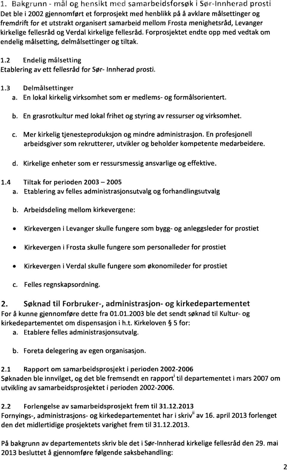 2 Endelig målsetting Etablering av ett fellesråd for Sør- Innherad prosti. 1.3 Delmålsettinger En lokal kirkelig virksomhet som er medlems- og formålsorientert.