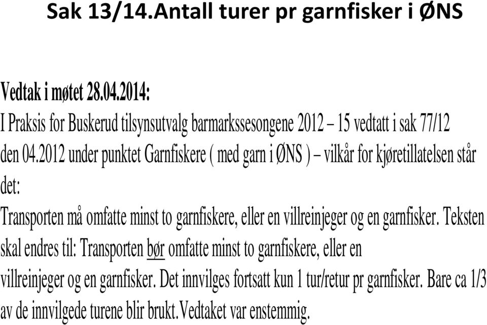 2012 under punktet Garnfiskere ( med garn i ØNS ) vilkår for kjøretillatelsen står det: Transporten må omfatte minst to garnfiskere, eller en