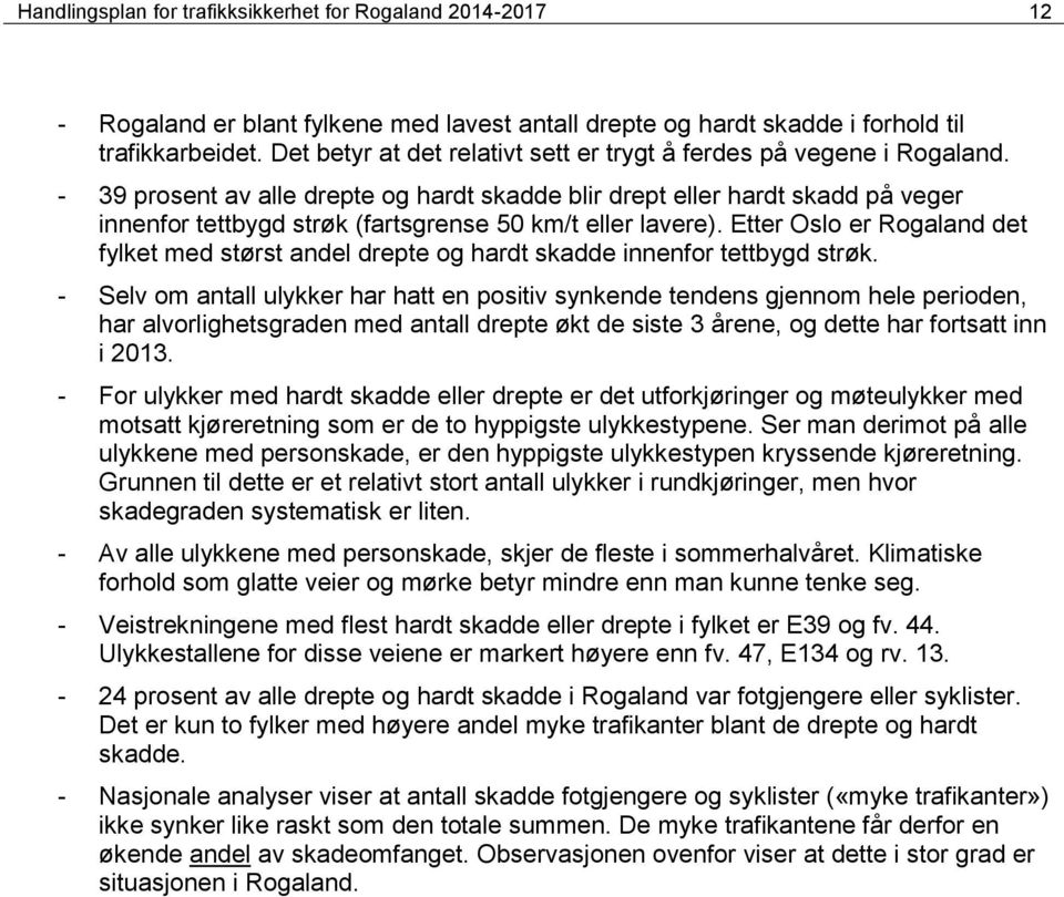 - 39 prosent av alle drepte og hardt skadde blir drept eller hardt skadd på veger innenfor tettbygd strøk (fartsgrense 50 km/t eller lavere).