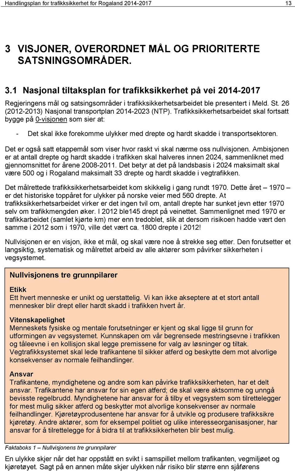 1 Nasjonal tiltaksplan for trafikksikkerhet på vei 2014-2017 Regjeringens mål og satsingsområder i trafikksikkerhetsarbeidet ble presentert i Meld. St.