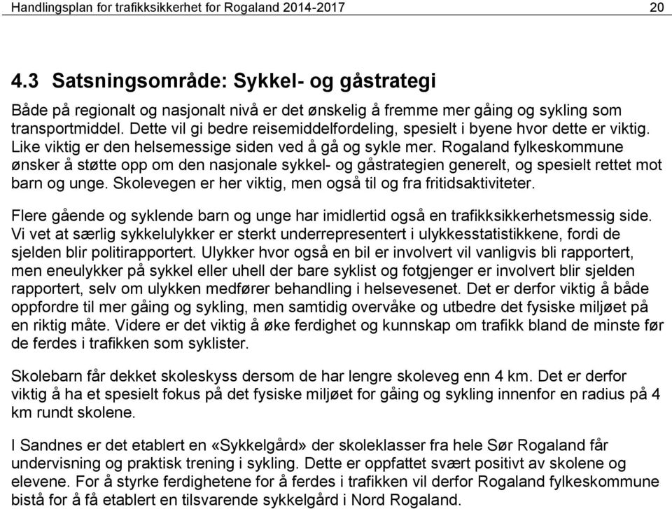 Dette vil gi bedre reisemiddelfordeling, spesielt i byene hvor dette er viktig. Like viktig er den helsemessige siden ved å gå og sykle mer.