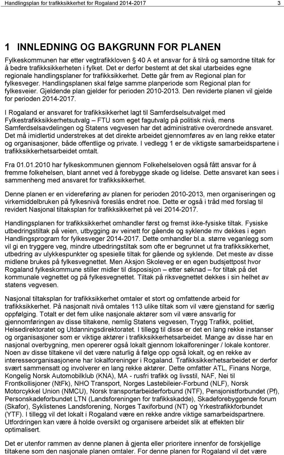 Handlingsplanen skal følge samme planperiode som Regional plan for fylkesveier. Gjeldende plan gjelder for perioden 2010-2013. Den reviderte planen vil gjelde for perioden 2014-2017.