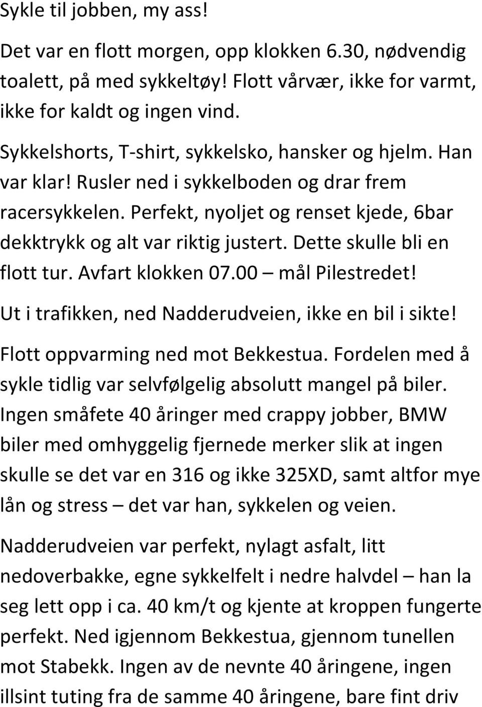 Dette skulle bli en flott tur. Avfart klokken 07.00 mål Pilestredet! Ut i trafikken, ned Nadderudveien, ikke en bil i sikte! Flott oppvarming ned mot Bekkestua.