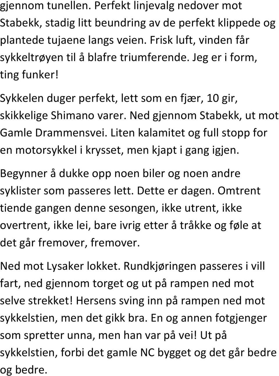 Liten kalamitet og full stopp for en motorsykkel i krysset, men kjapt i gang igjen. Begynner å dukke opp noen biler og noen andre syklister som passeres lett. Dette er dagen.