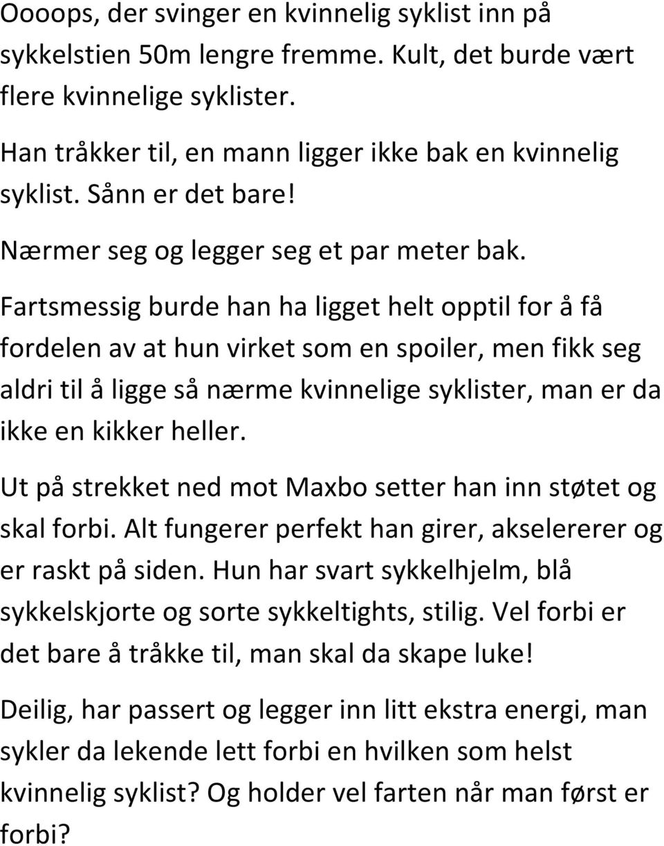 Fartsmessig burde han ha ligget helt opptil for å få fordelen av at hun virket som en spoiler, men fikk seg aldri til å ligge så nærme kvinnelige syklister, man er da ikke en kikker heller.