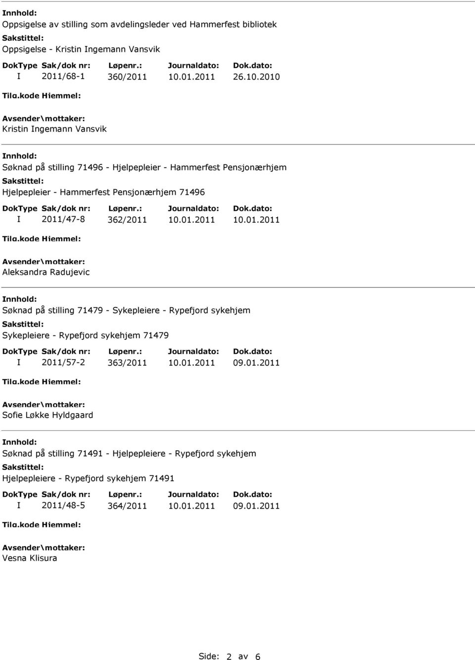 2010 Kristin ngemann Vansvik nnhold: 2011/47-8 362/2011 Aleksandra Radujevic nnhold: Søknad på stilling 71479 - Sykepleiere -