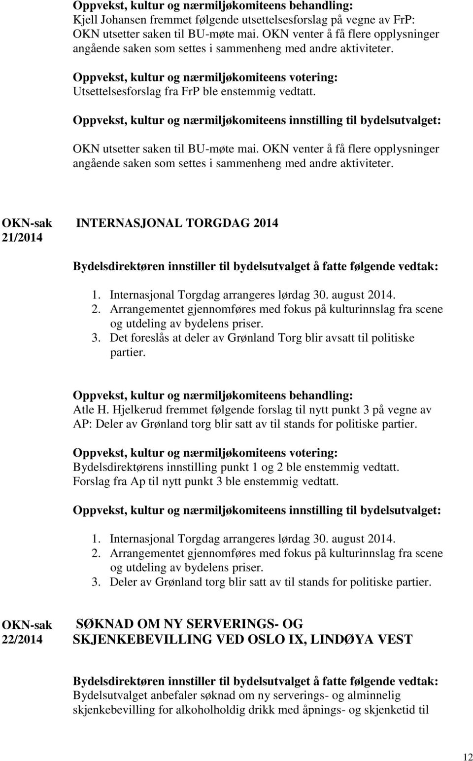 Oppvekst, kultur og nærmiljøkomiteens innstilling til bydelsutvalget: OKN utsetter saken til BU-møte mai.