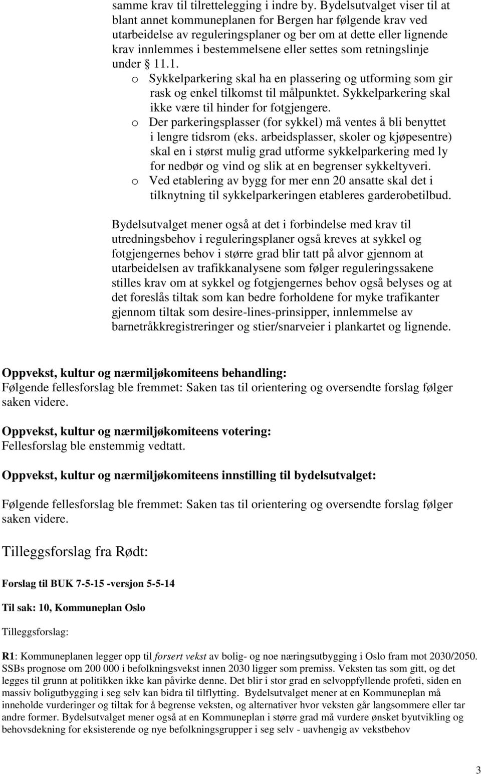 som retningslinje under 11.1. o Sykkelparkering skal ha en plassering og utforming som gir rask og enkel tilkomst til målpunktet. Sykkelparkering skal ikke være til hinder for fotgjengere.