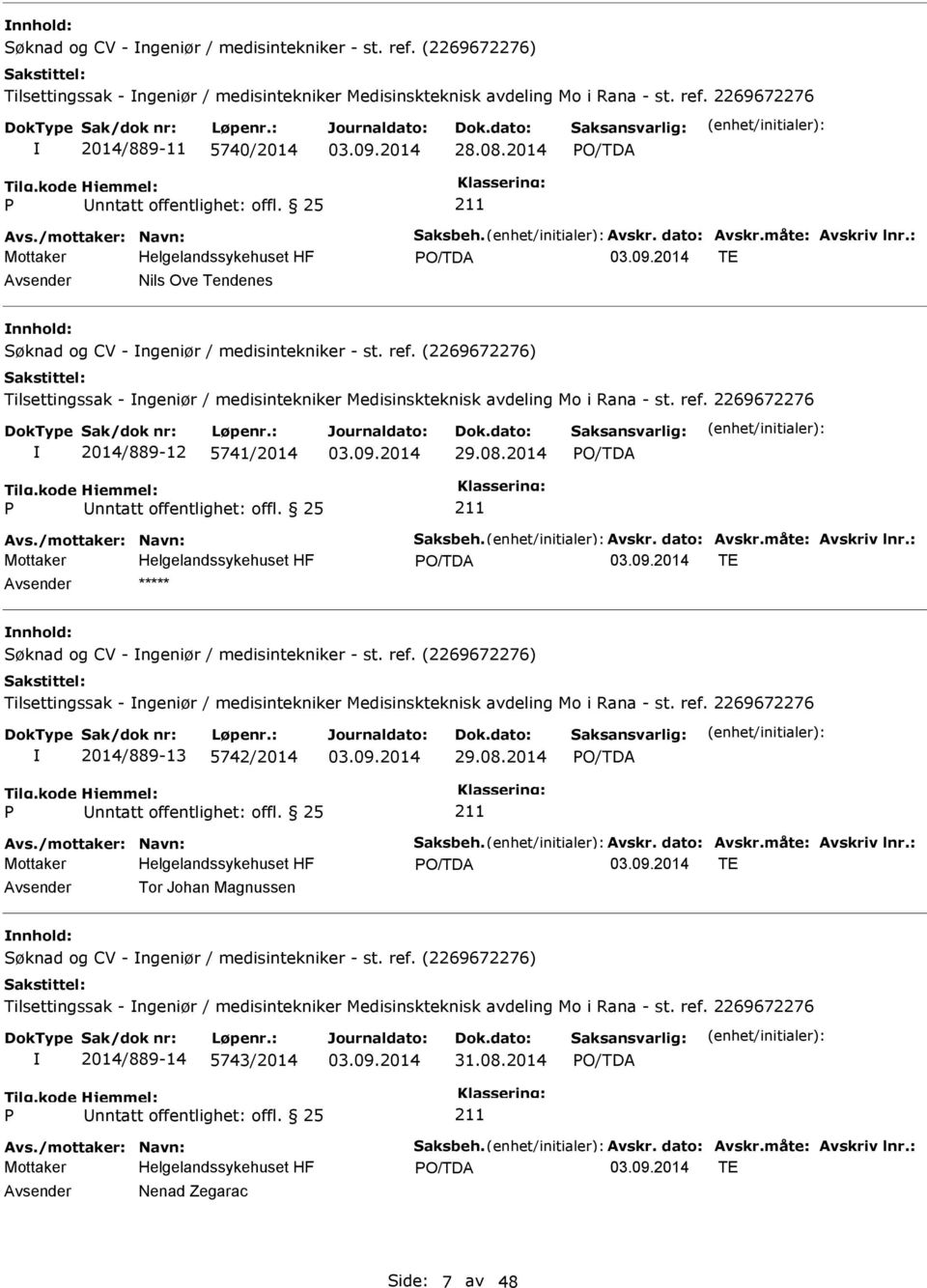 08.2014 TE Avsender ***** nnhold: Søknad og CV - ngeniør / medisintekniker - st. ref. (2269672276) Tilsettingssak - ngeniør / medisintekniker Medisinskteknisk avdeling Mo i Rana - st. ref. 2269672276 2014/889-13 5742/2014 29.