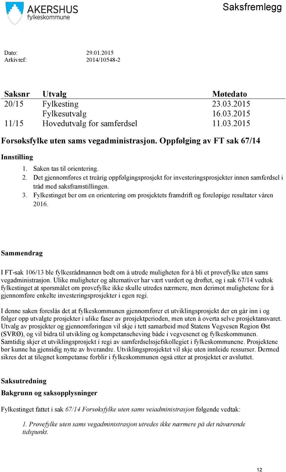 Fylkestinget ber om en orientering om prosjektets framdrift og foreløpige resultater våren 2016.