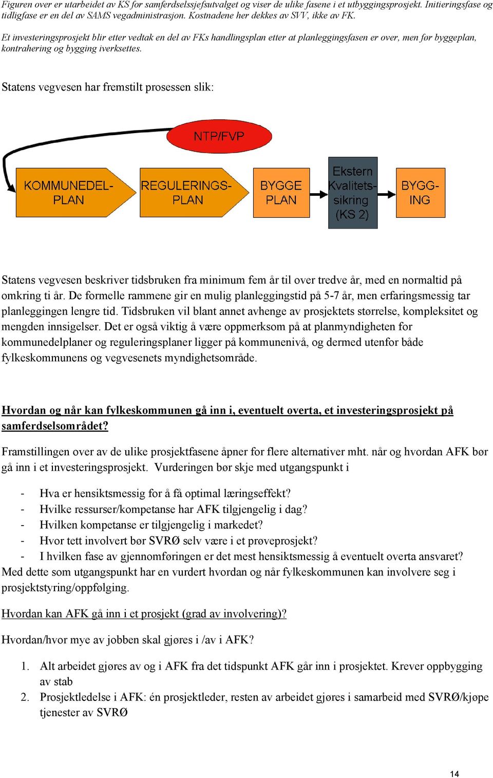 Et investeringsprosjekt blir etter vedtak en del av FKs handlingsplan etter at planleggingsfasen er over, men før byggeplan, kontrahering og bygging iverksettes.