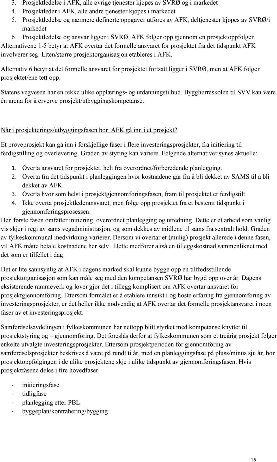 Alternativene 1-5 betyr at AFK overtar det formelle ansvaret for prosjektet fra det tidspunkt AFK involverer seg. Liten/større prosjektorganisasjon etableres i AFK.