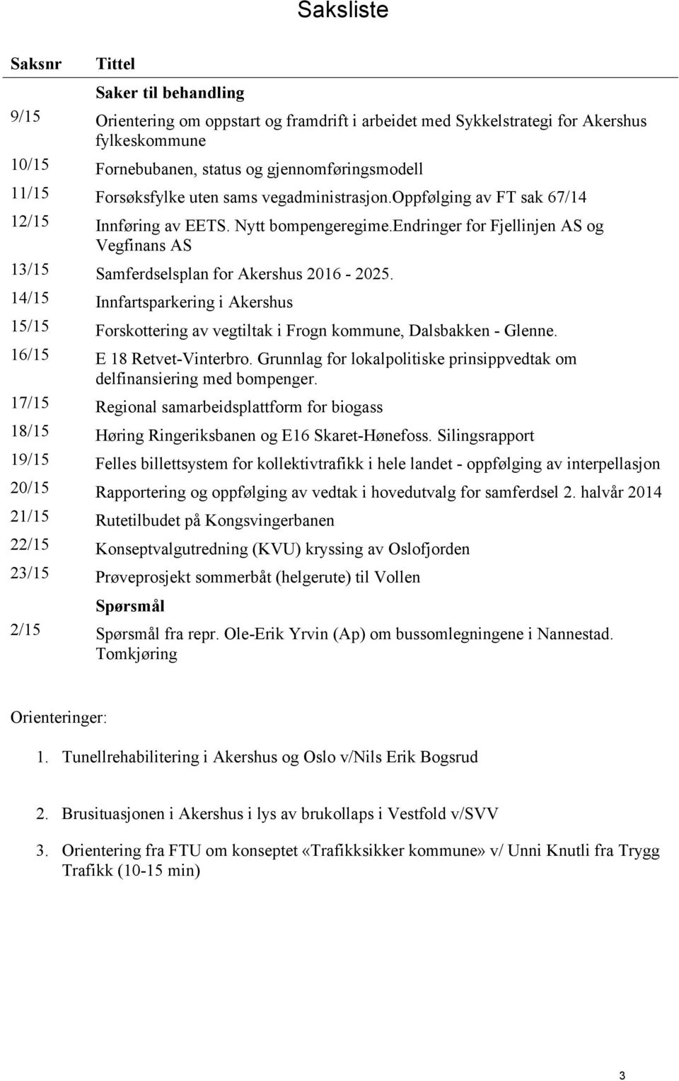 endringer for Fjellinjen AS og Vegfinans AS 13/15 Samferdselsplan for Akershus 2016-2025. 14/15 Innfartsparkering i Akershus 15/15 Forskottering av vegtiltak i Frogn kommune, Dalsbakken - Glenne.