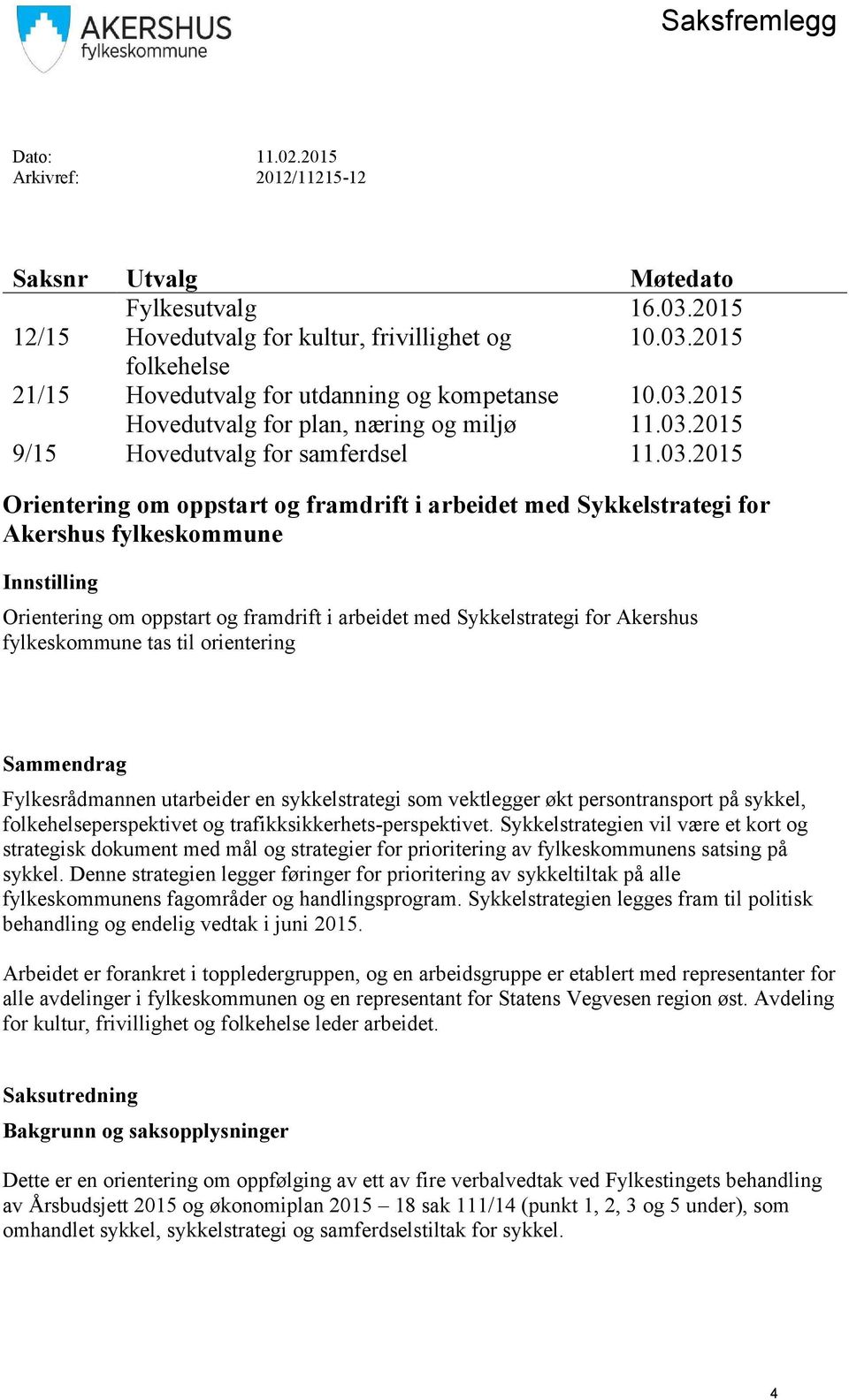 Innstilling Orientering om oppstart og framdrift i arbeidet med Sykkelstrategi for Akershus fylkeskommune tas til orientering Sammendrag Fylkesrådmannen utarbeider en sykkelstrategi som vektlegger