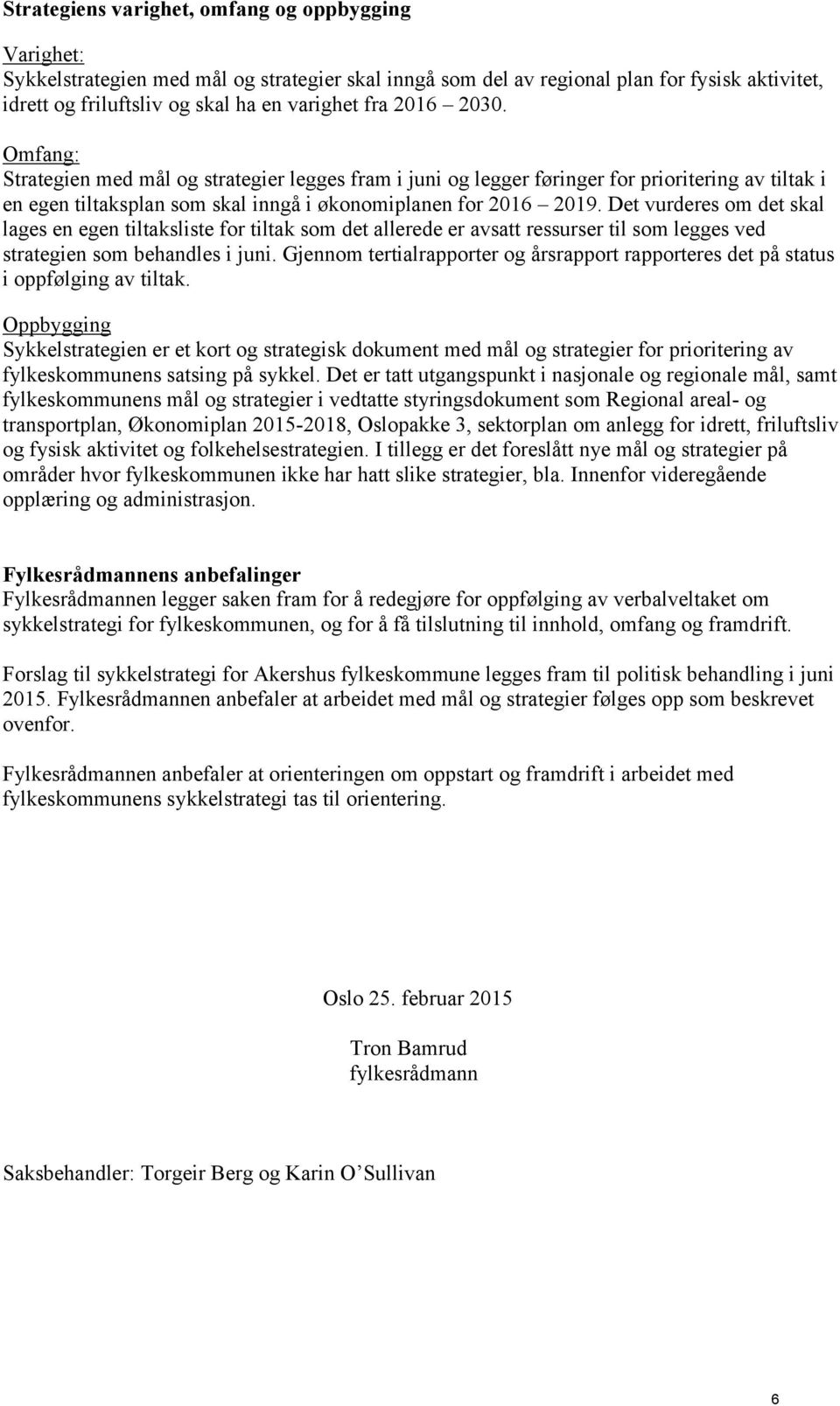 Det vurderes om det skal lages en egen tiltaksliste for tiltak som det allerede er avsatt ressurser til som legges ved strategien som behandles i juni.