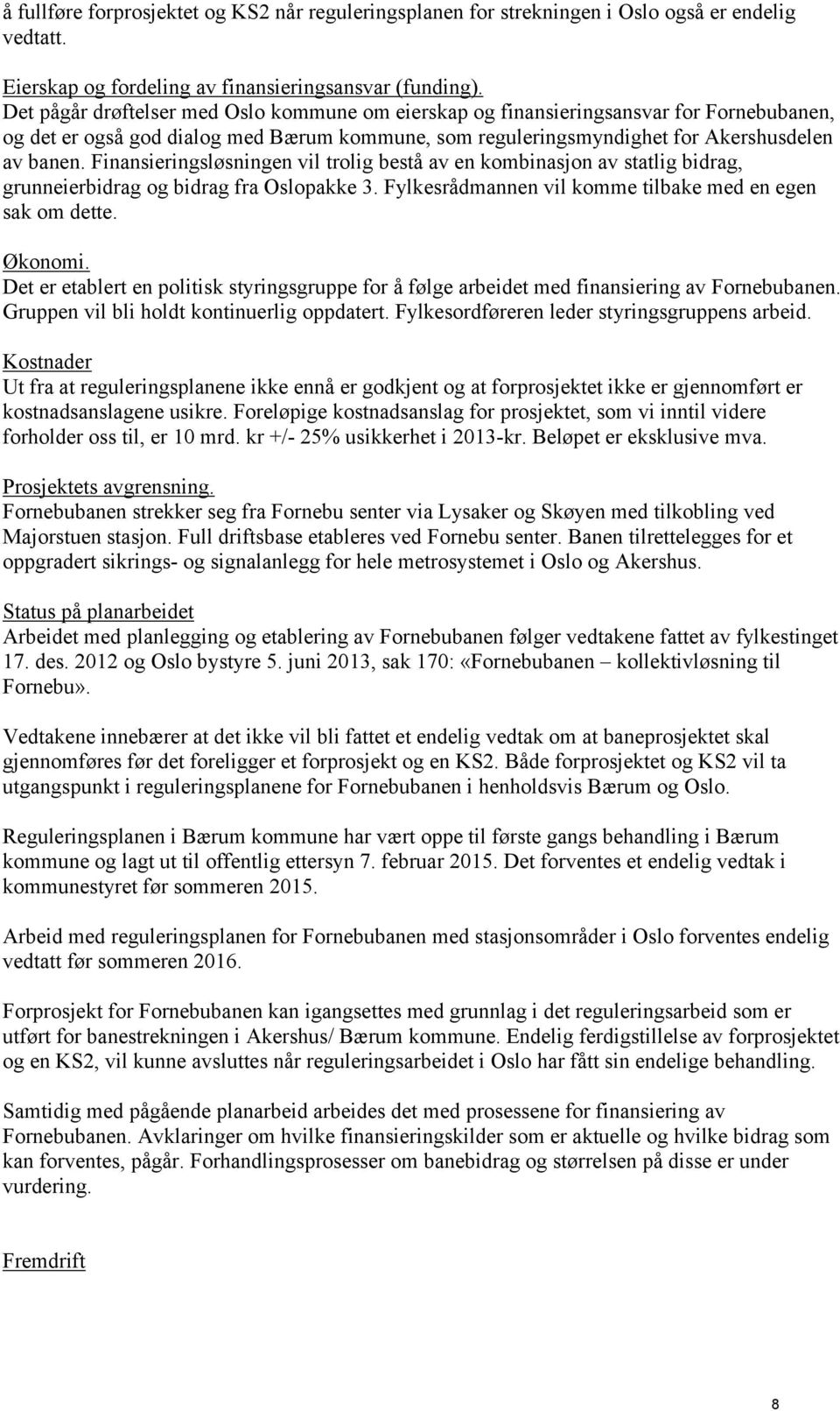 Finansieringsløsningen vil trolig bestå av en kombinasjon av statlig bidrag, grunneierbidrag og bidrag fra Oslopakke 3. Fylkesrådmannen vil komme tilbake med en egen sak om dette. Økonomi.