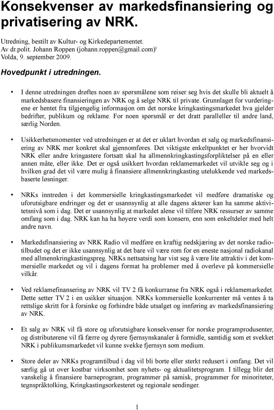 Grunnlaget for vurderingene er hentet fra tilgjengelig informasjon om det norske kringkastingsmarkedet hva gjelder bedrifter, publikum og reklame.