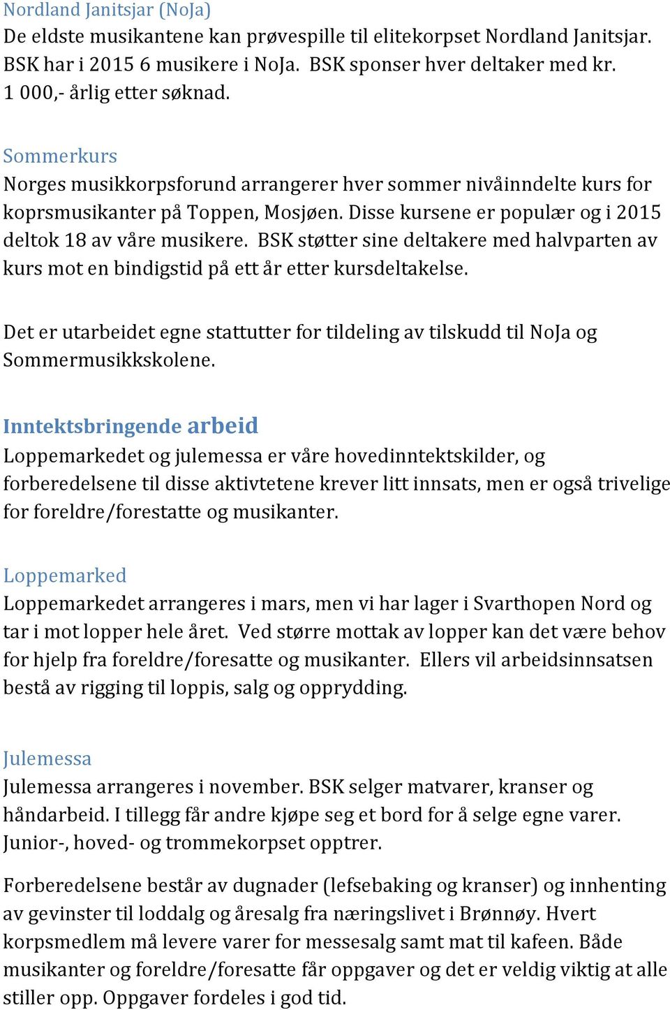 BSK støtter sine deltakere med halvparten av kurs mot en bindigstid på ett år etter kursdeltakelse. Det er utarbeidet egne stattutter for tildeling av tilskudd til NoJa og Sommermusikkskolene.