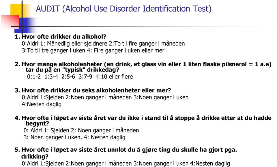 Hvor mange alkoholenheter (en drink, et glass vin eller 1 liten flaske pilsnerøl = 1 a.e) tar du på en "typisk" drikkedag? 0:1-2 1:3-4 2:5-6 3:7-9 4:10 eller flere 3.