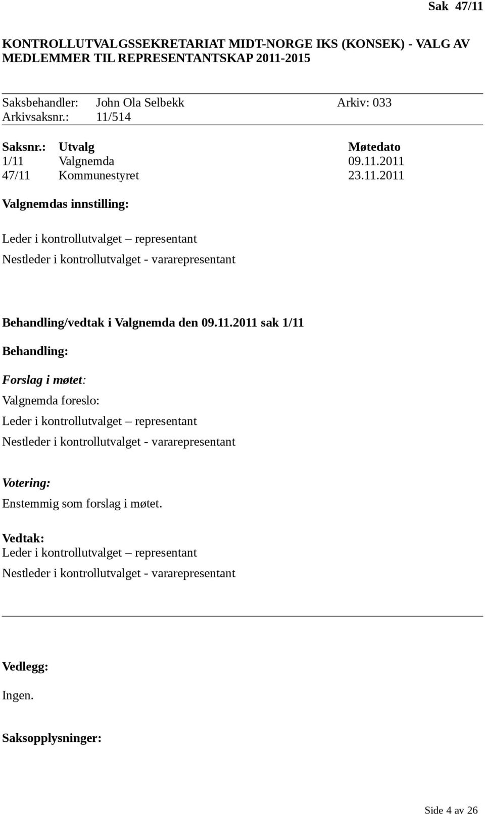 11.2011 sak 1/11 Behandling: Forslag i møtet: Valgnemda foreslo: Leder i kontrollutvalget representant Nestleder i kontrollutvalget - vararepresentant Votering: Enstemmig som forslag