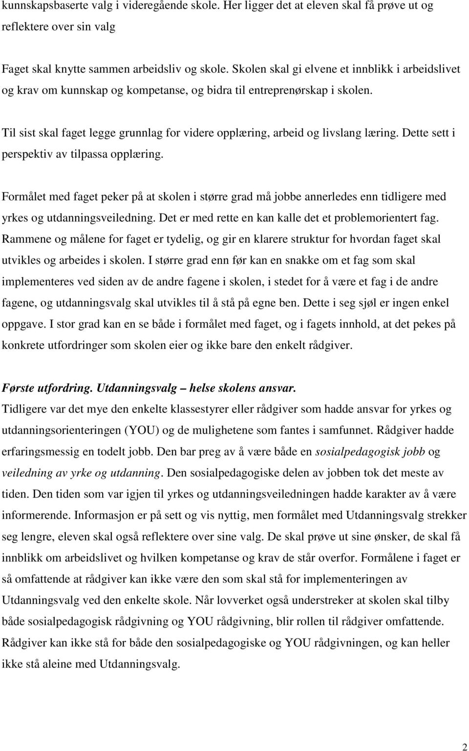 Til sist skal faget legge grunnlag for videre opplæring, arbeid og livslang læring. Dette sett i perspektiv av tilpassa opplæring.