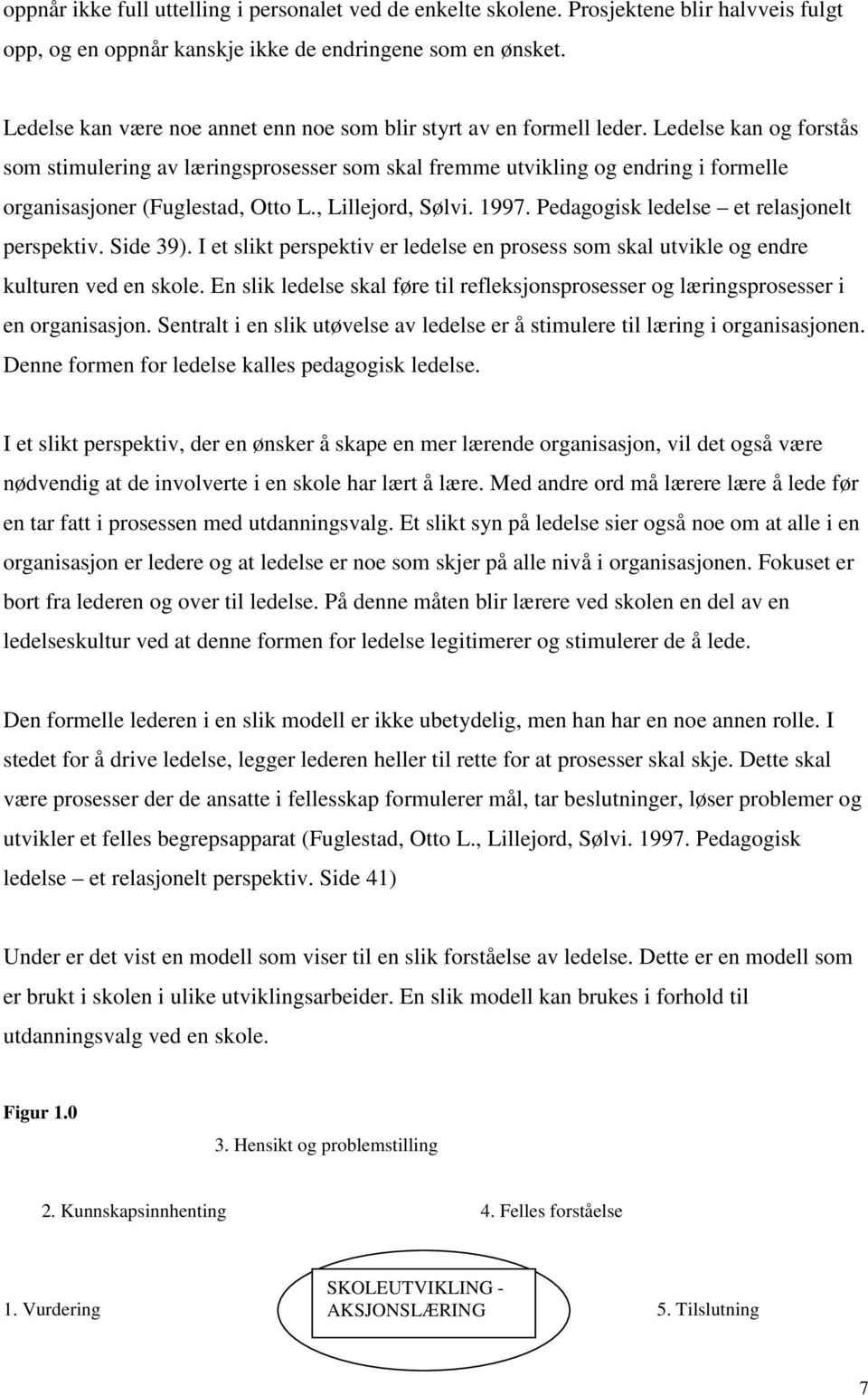 Ledelse kan og forstås som stimulering av læringsprosesser som skal fremme utvikling og endring i formelle organisasjoner (Fuglestad, Otto L., Lillejord, Sølvi. 1997.