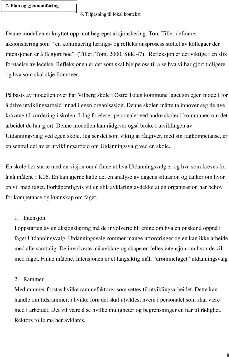 Refleksjon er det viktige i en slik forståelse av ledelse. Refleksjonen er det som skal hjelpe oss til å se hva vi har gjort tidligere og hva som skal skje framover.