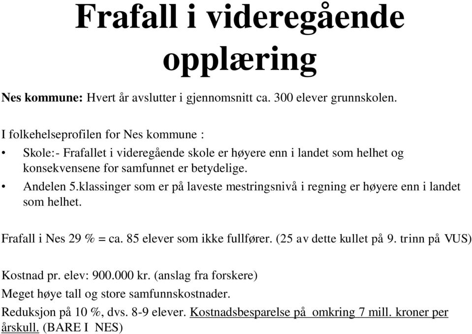 Andelen 5.klassinger som er på laveste mestringsnivå i regning er høyere enn i landet som helhet. Frafall i Nes 29 % = ca. 85 elever som ikke fullfører.