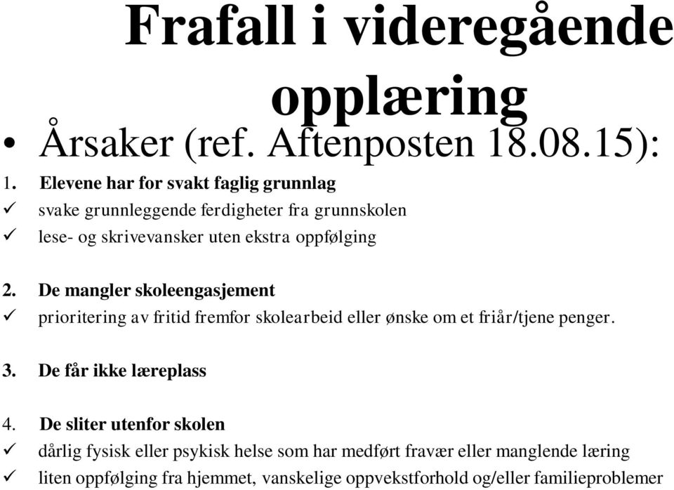 2. De mangler skoleengasjement prioritering av fritid fremfor skolearbeid eller ønske om et friår/tjene penger. 3.