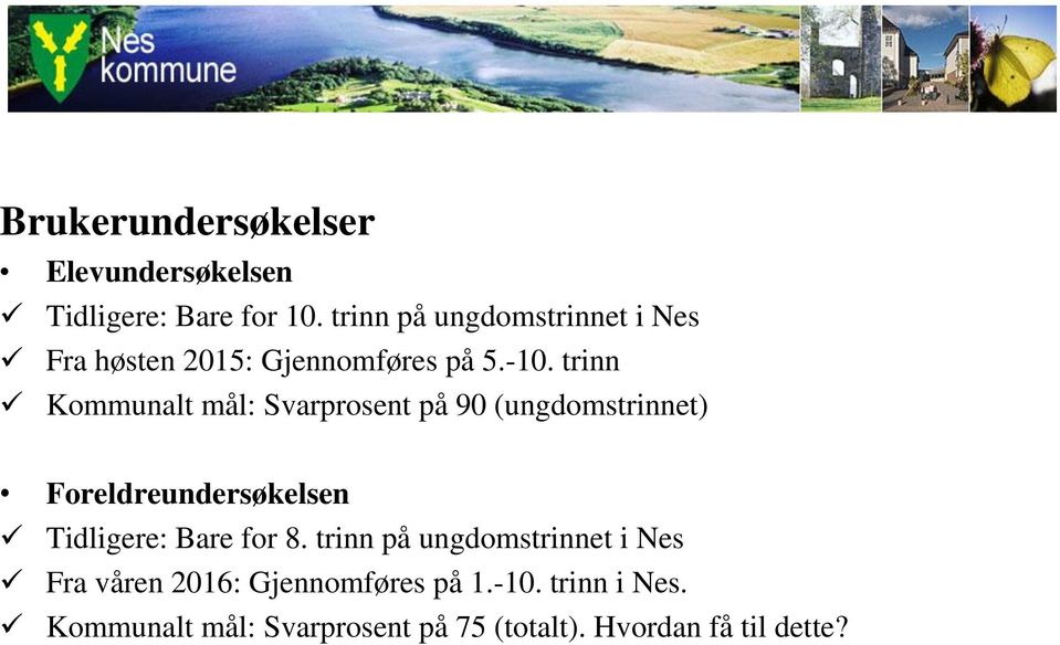 trinn Kommunalt mål: Svarprosent på 90 (ungdomstrinnet) Foreldreundersøkelsen Tidligere: Bare