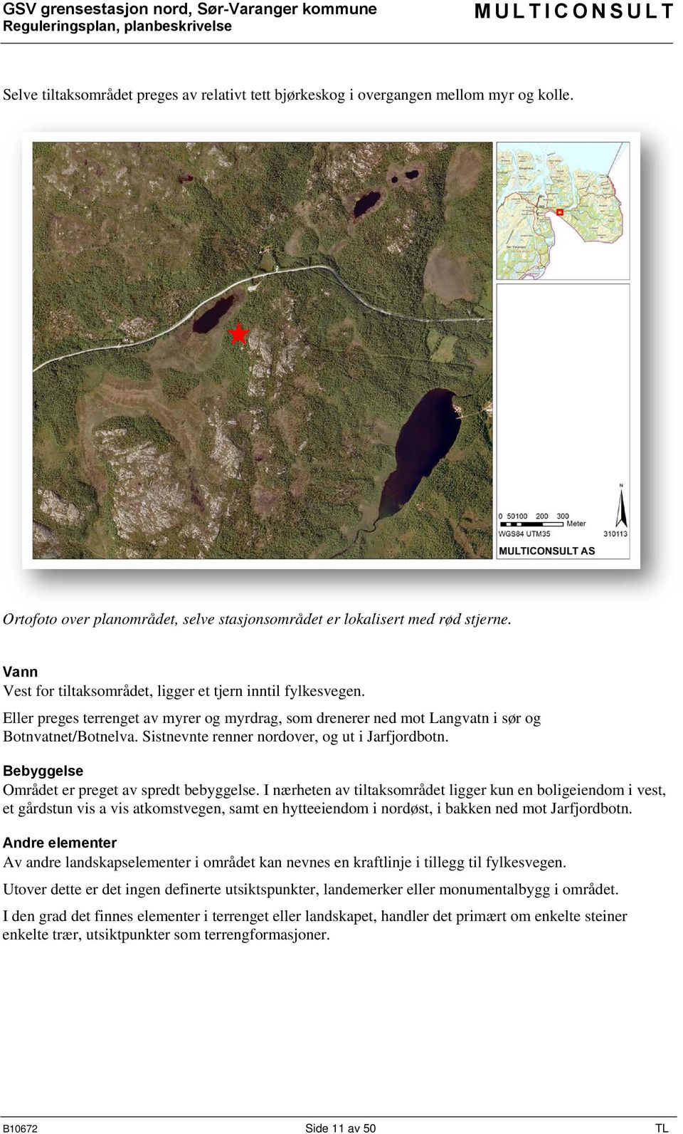 Sistnevnte renner nordover, og ut i Jarfjordbotn. Bebyggelse Området er preget av spredt bebyggelse.