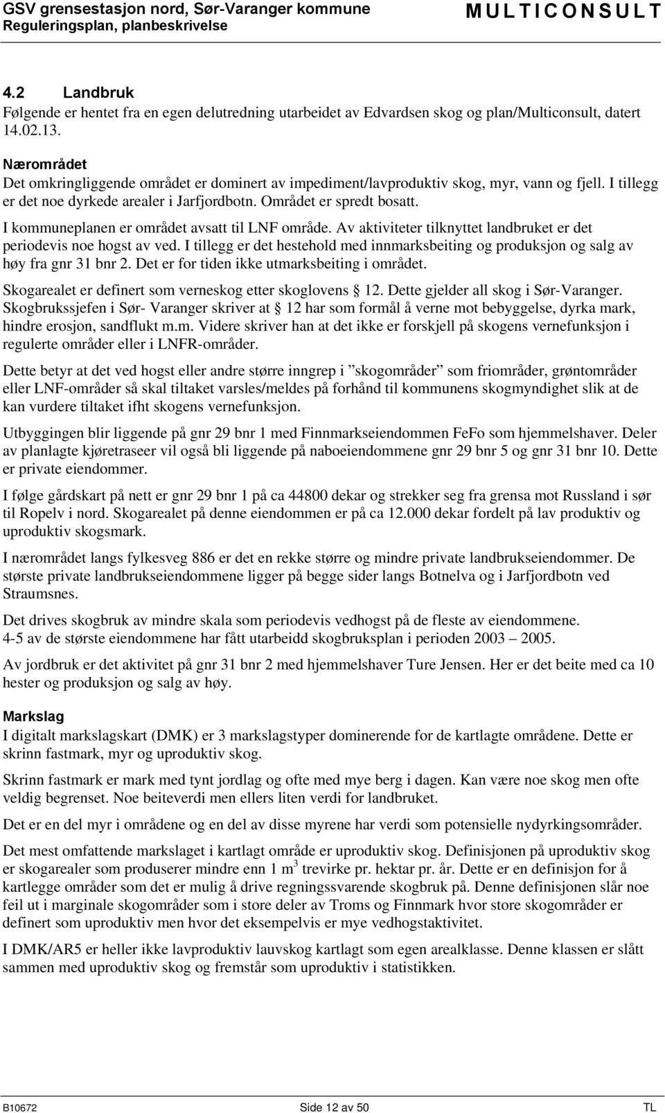 I kommuneplanen er området avsatt til LNF område. Av aktiviteter tilknyttet landbruket er det periodevis noe hogst av ved.