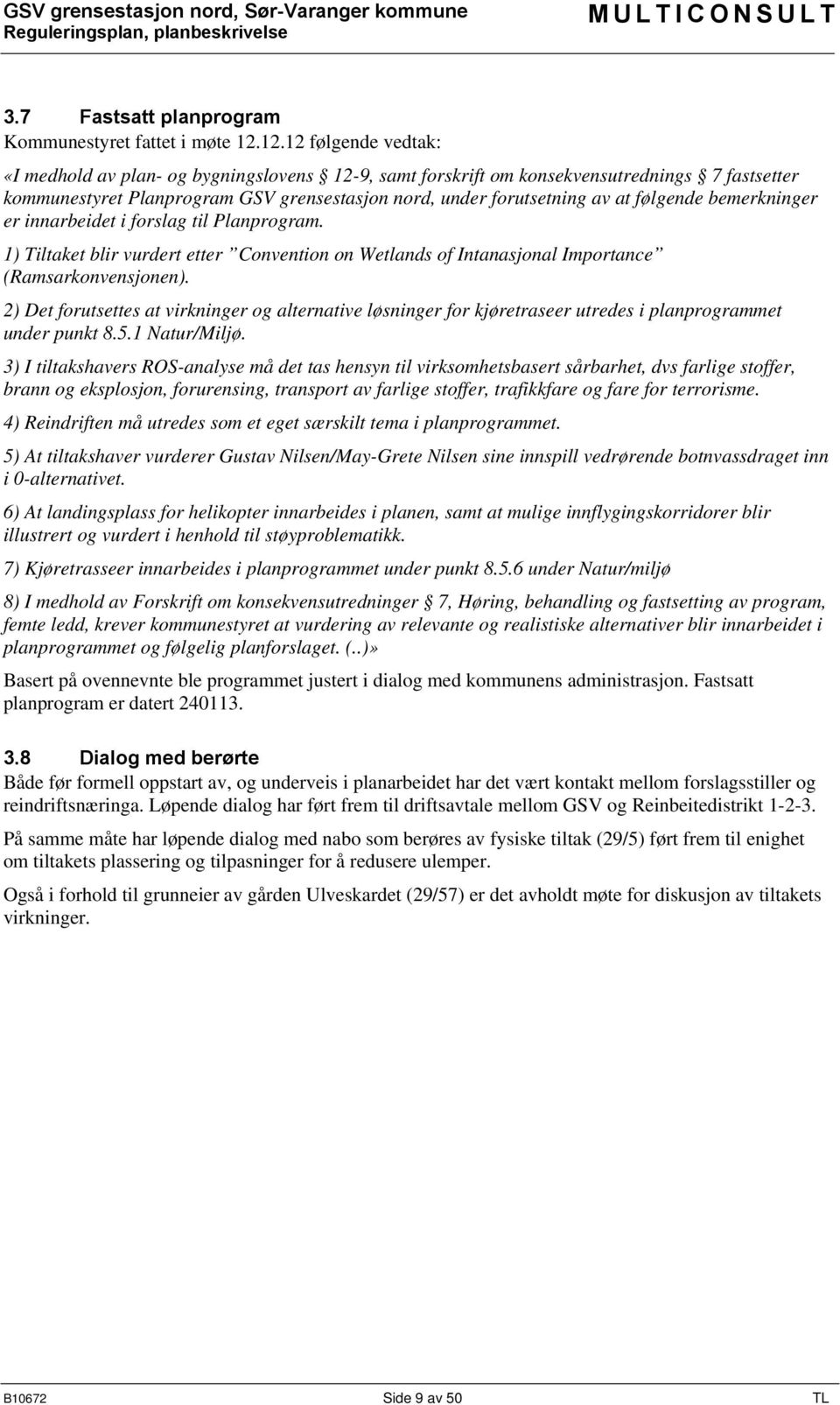 følgende bemerkninger er innarbeidet i forslag til Planprogram. 1) Tiltaket blir vurdert etter Convention on Wetlands of Intanasjonal Importance (Ramsarkonvensjonen).