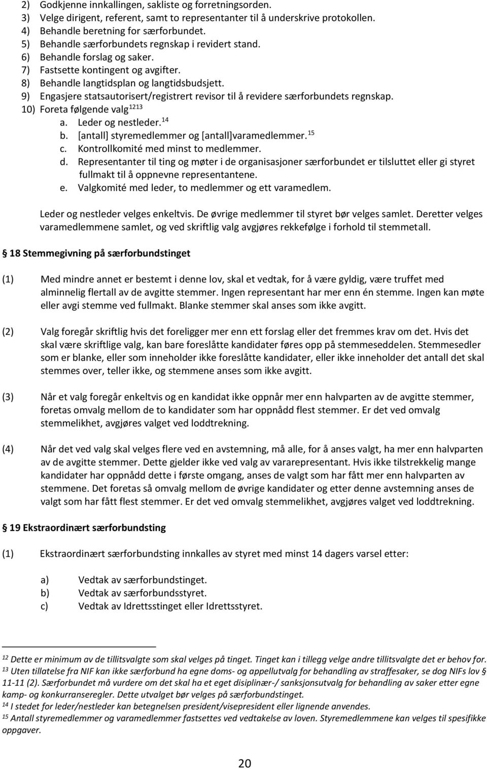 9) Engasjere statsautorisert/registrert revisor til å revidere særforbundets regnskap. 10) Foreta følgende valg 1213 a. Leder og nestleder. 14 b. [antall] styremedlemmer og [antall]varamedlemmer.