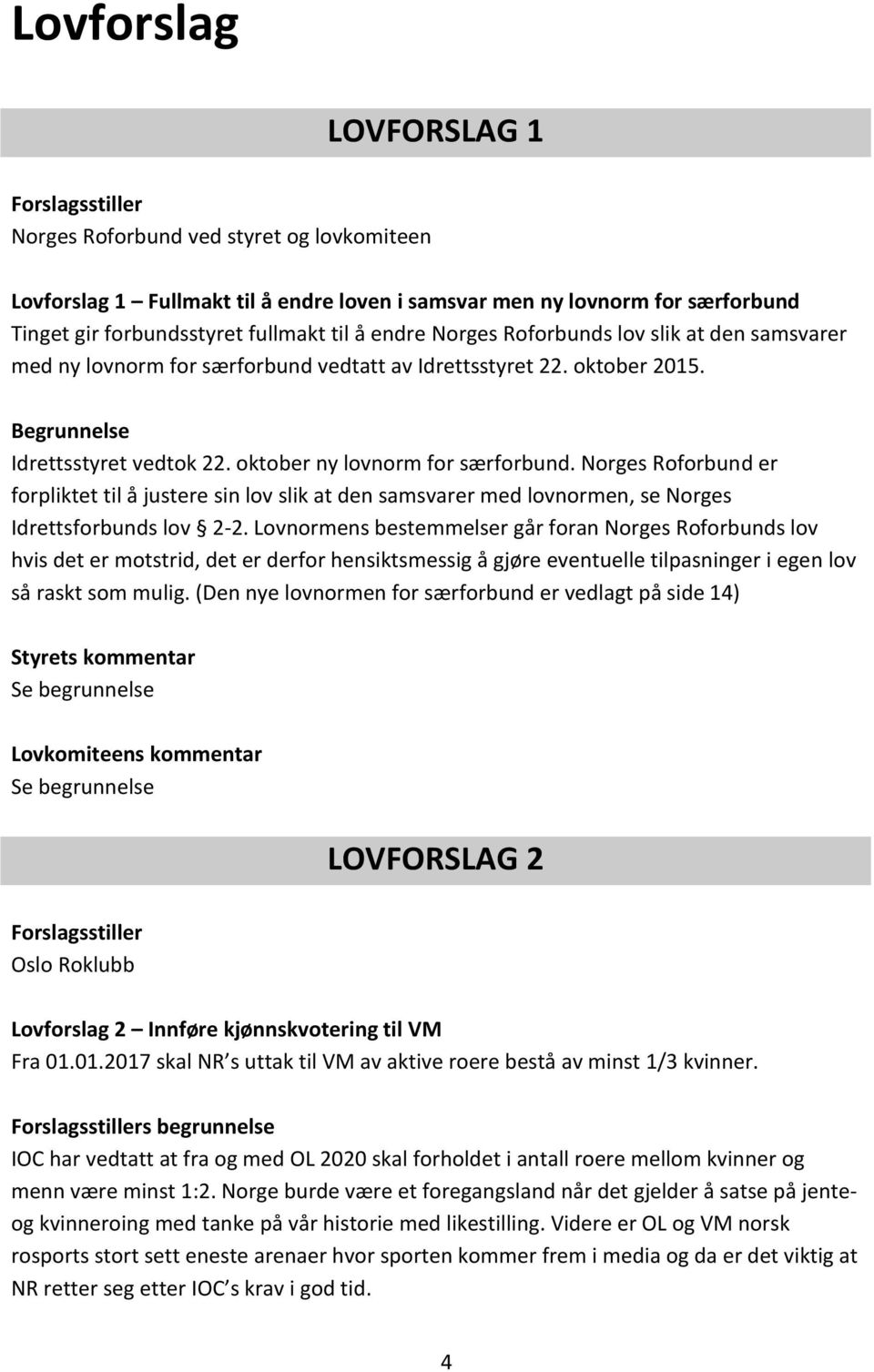 Norges Roforbund er forpliktet til å justere sin lov slik at den samsvarer med lovnormen, se Norges Idrettsforbunds lov 2-2.
