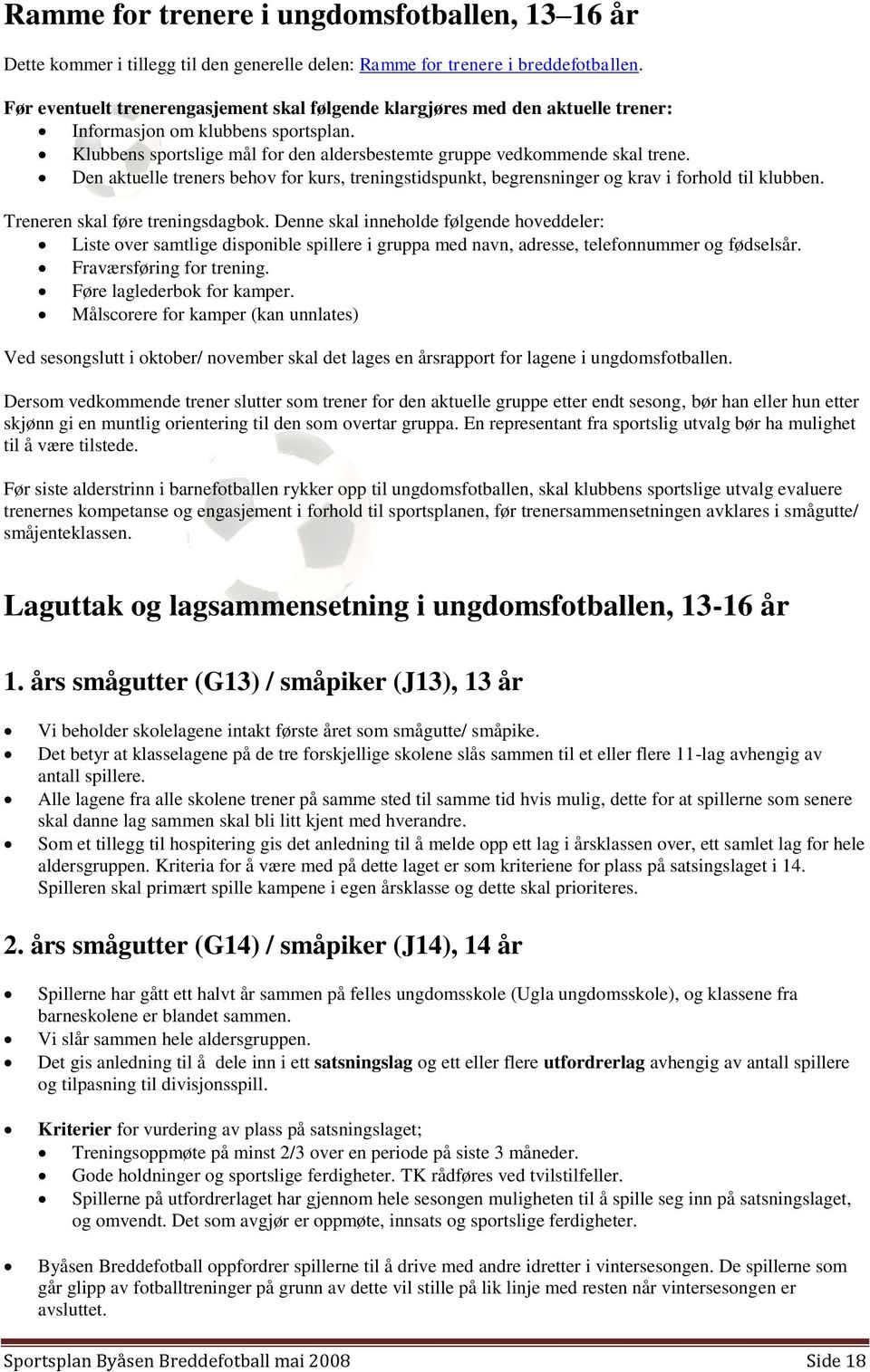 Den aktuelle treners behov for kurs, treningstidspunkt, begrensninger og krav i forhold til klubben. Treneren skal føre treningsdagbok.