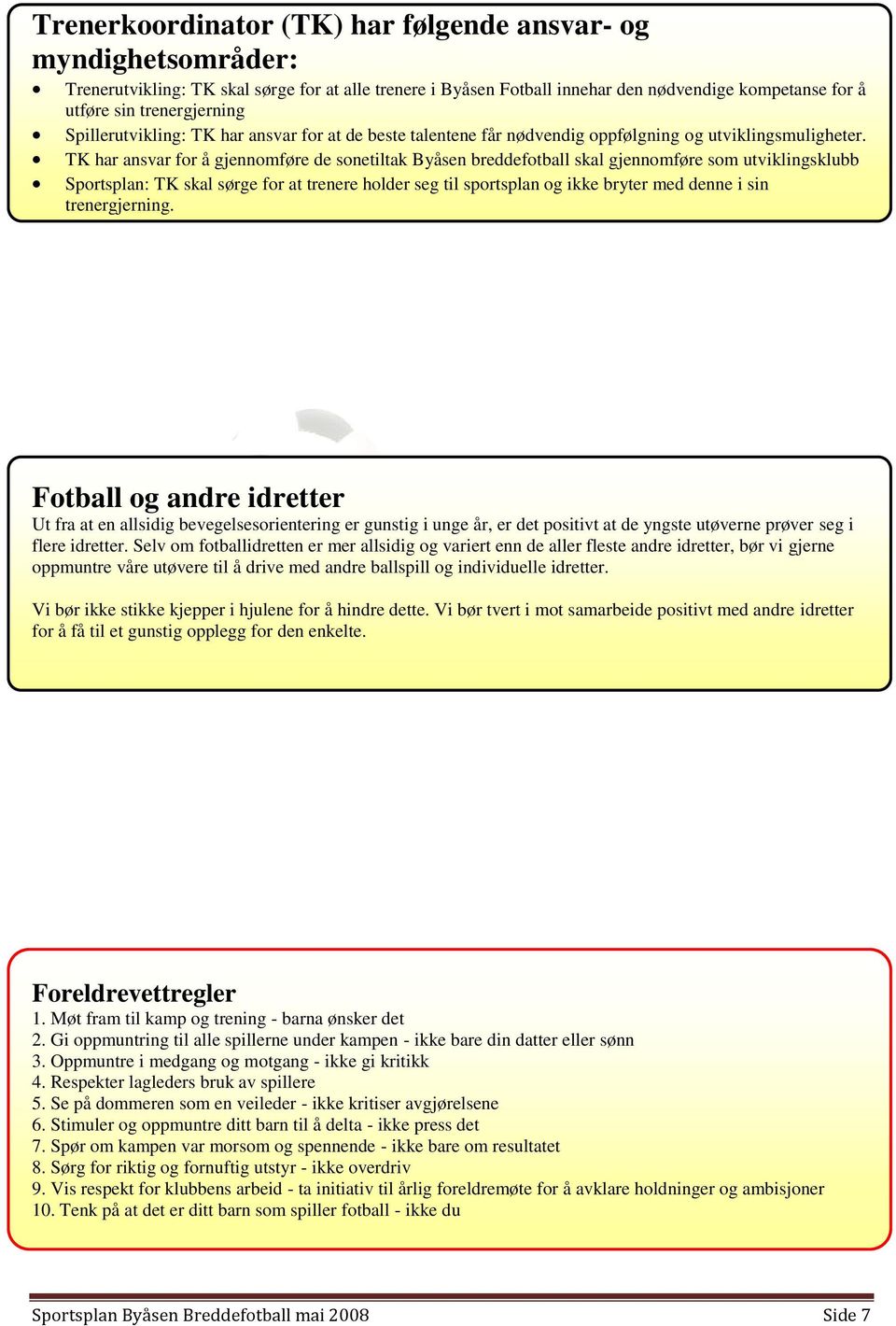 TK har ansvar for å gjennomføre de sonetiltak Byåsen breddefotball skal gjennomføre som utviklingsklubb Sportsplan: TK skal sørge for at trenere holder seg til sportsplan og ikke bryter med denne i