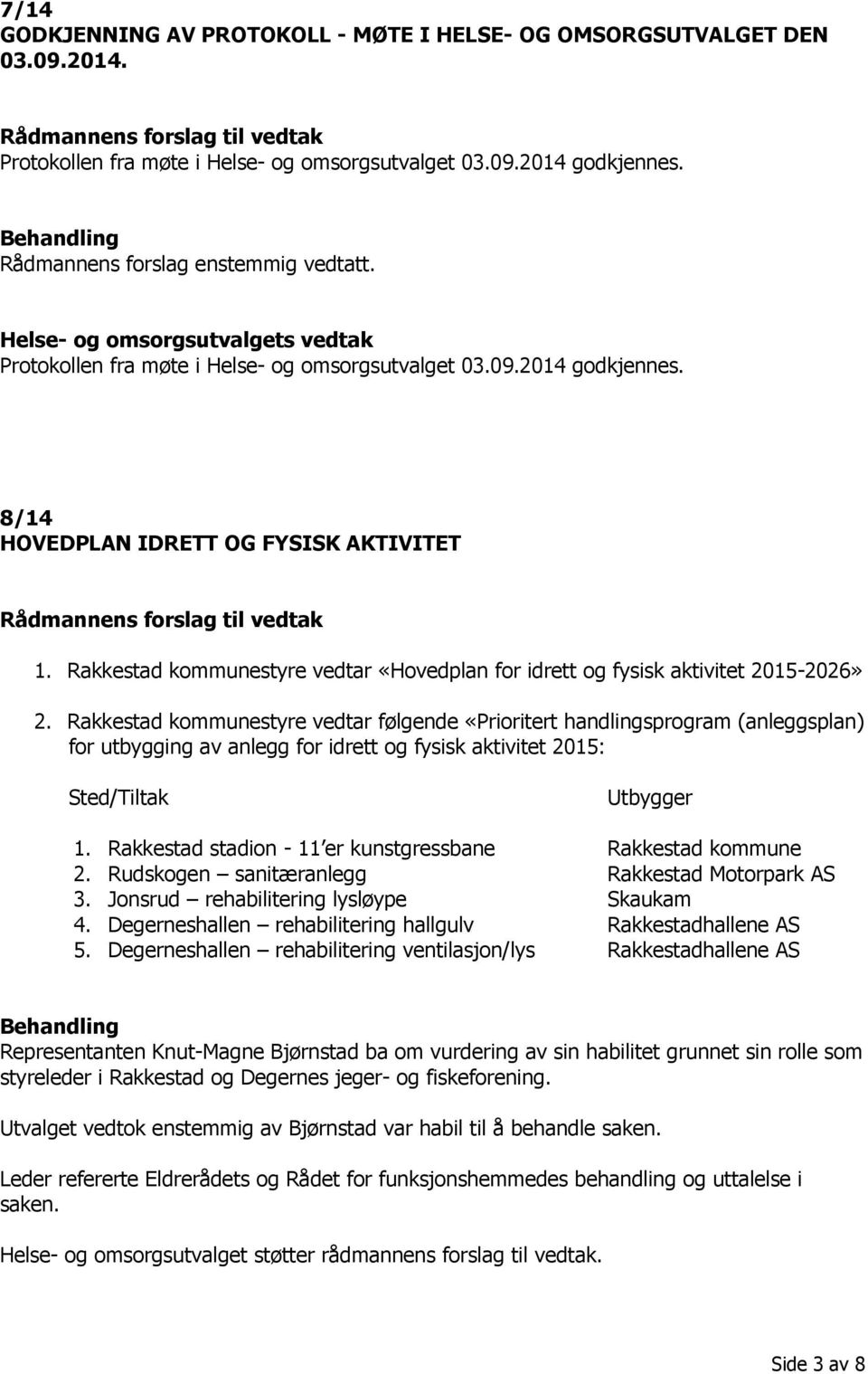 8/14 HOVEDPLAN IDRETT OG FYSISK AKTIVITET Rådmannens forslag til vedtak 1. Rakkestad kommunestyre vedtar «Hovedplan for idrett og fysisk aktivitet 2015-2026» 2.