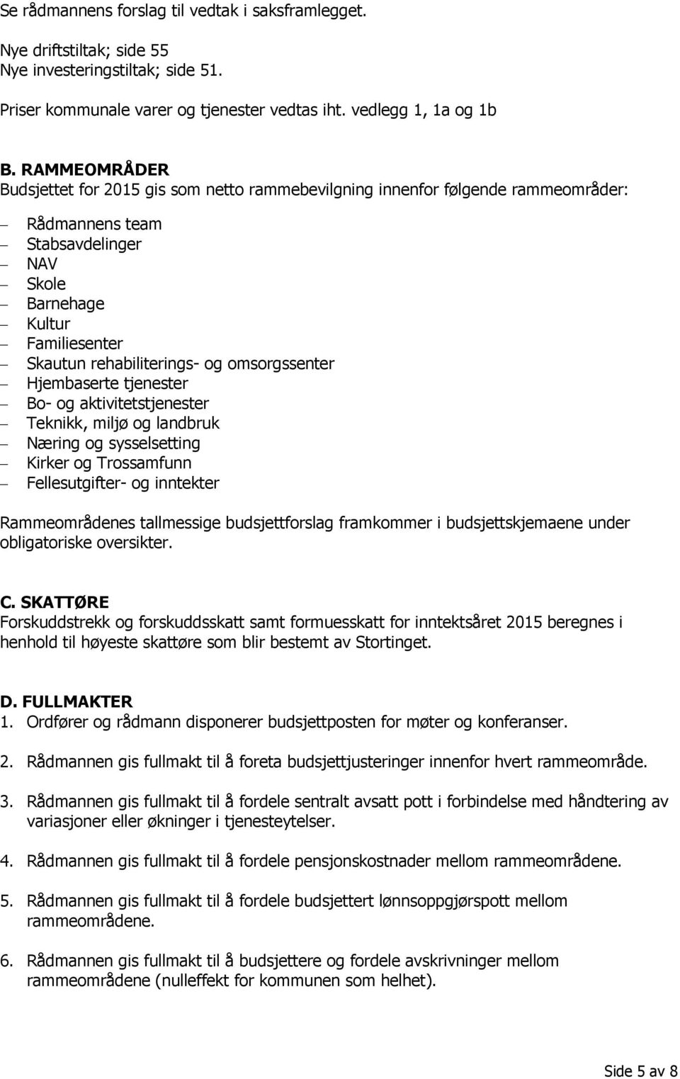 omsorgssenter Hjembaserte tjenester Bo- og aktivitetstjenester Teknikk, miljø og landbruk Næring og sysselsetting Kirker og Trossamfunn Fellesutgifter- og inntekter Rammeområdenes tallmessige