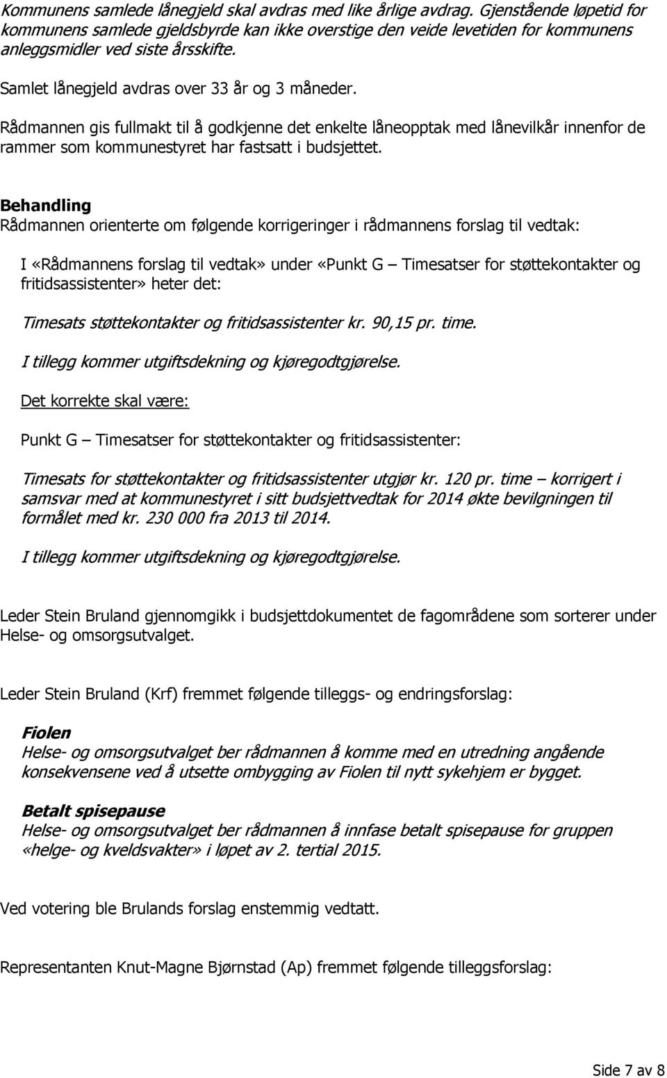 Rådmannen gis fullmakt til å godkjenne det enkelte låneopptak med lånevilkår innenfor de rammer som kommunestyret har fastsatt i budsjettet.