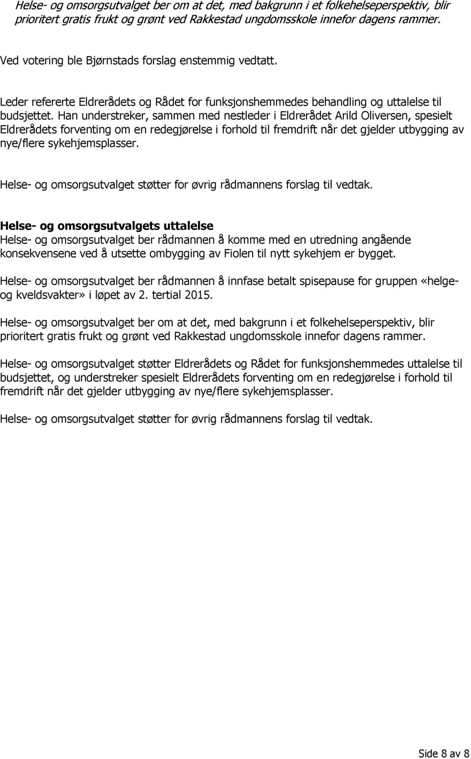 Han understreker, sammen med nestleder i Eldrerådet Arild Oliversen, spesielt Eldrerådets forventing om en redegjørelse i forhold til fremdrift når det gjelder utbygging av nye/flere sykehjemsplasser.